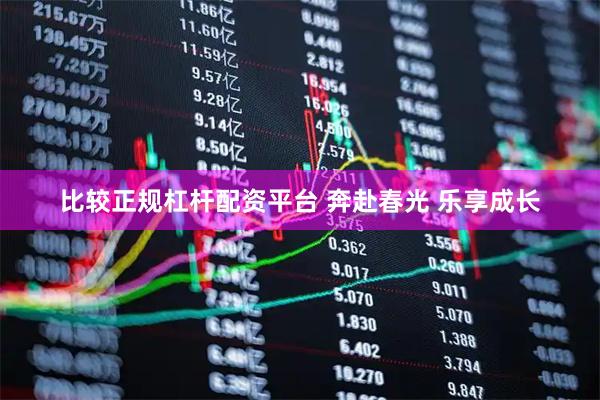 比较正规杠杆配资平台 奔赴春光 乐享成长