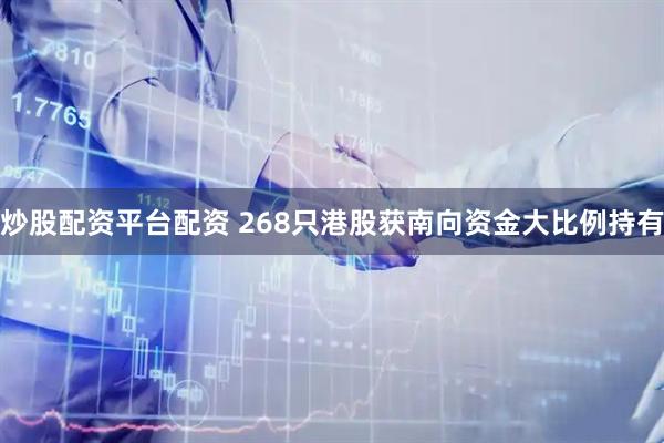 炒股配资平台配资 268只港股获南向资金大比例持有